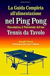 La Guida Completa Allalimentazione Nel Ping Pong: Massimizza Il Potenziale del Tuo Tennis Da Tavolo (Paperback)