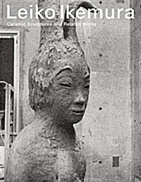 Leiko Ikemura: Ceramic Sculptures and Related Works (Hardcover)
