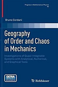 Geography of Order and Chaos in Mechanics: Investigations of Quasi-Integrable Systems with Analytical, Numerical, and Graphical Tools (Paperback, 2013)