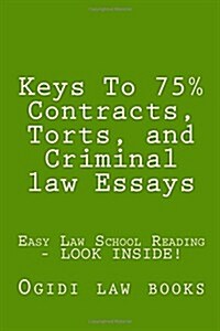 Keys to 75% Contracts, Torts, and Criminal Law Essays: Easy Law School Reading - Look Inside! (Paperback)