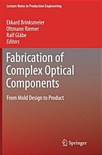 Fabrication of Complex Optical Components: From Mold Design to Product (Paperback, 2013)