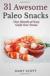 31 Awesome Paleo Snacks: One Month of Easy Guilt-Free Treats (Paperback)