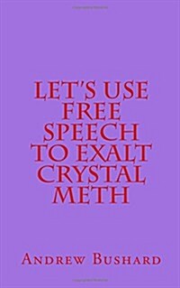 Lets Use Free Speech to Exalt Crystal Meth (Paperback)
