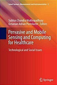 Pervasive and Mobile Sensing and Computing for Healthcare: Technological and Social Issues (Paperback, 2013)