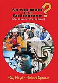 So You Want to Be an Engineer: What to Learn and What to Expect (Paperback)