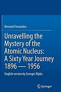 Unravelling the Mystery of the Atomic Nucleus: A Sixty Year Journey 1896 -- 1956 (Paperback, 2013)