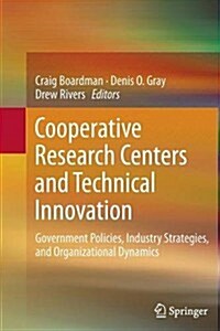 Cooperative Research Centers and Technical Innovation: Government Policies, Industry Strategies, and Organizational Dynamics (Paperback, 2013)