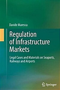 Regulation of Infrastructure Markets: Legal Cases and Materials on Seaports, Railways and Airports (Paperback, 2013)