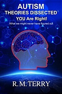 Autism Theories Dissected, You Are Right: What We Might Never Have Figured Out (Paperback)