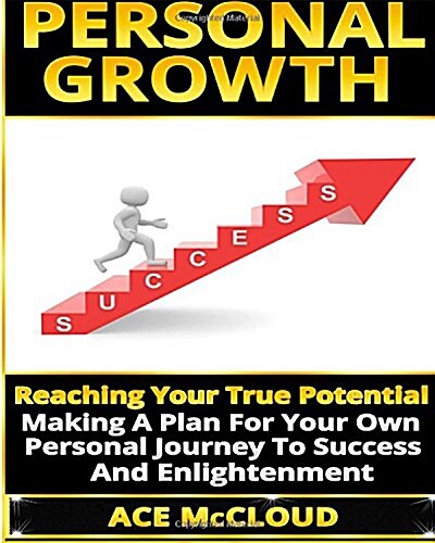 Personal Growth: Reaching Your True Potential- Making a Plan for Your Own Personal Journey to Success and Enlightenment (Paperback)