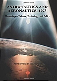 Astronautics and Aeronautics, 1973: Chronology of Science, Technology, and Policy (Paperback)