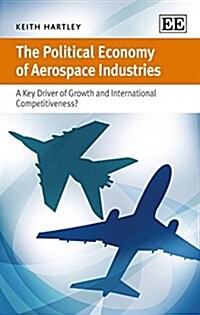 The Political Economy of Aerospace Industries : A Key Driver of Growth and International Competitiveness? (Hardcover)