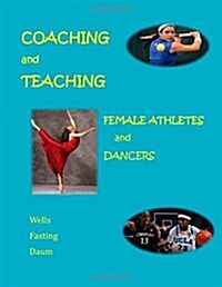 Coaching and Teaching Female Athletes and Dancers: A Guide for Physical and Mental Conditioning (Black and White Version) (Paperback)