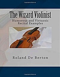 The Wizard Violinist: Humorous and Virtuosic Recital Examples (Paperback)