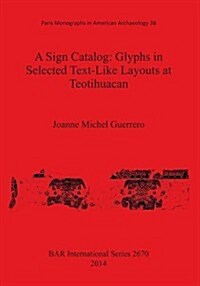 A Sign Catalog: Glyphs in Selected Text-Like Layouts at Teotihuacan (Paperback)