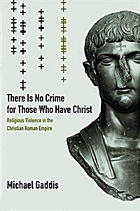 There Is No Crime for Those Who Have Christ: Religious Violence in the Christian Roman Empire Volume 39 (Paperback)