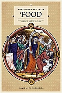 Foreigners and Their Food: Constructing Otherness in Jewish, Christian, and Islamic Law (Paperback)