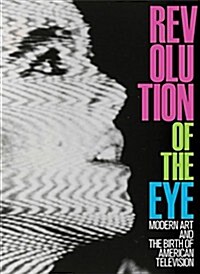 Revolution of the Eye: Modern Art and the Birth of American Television (Hardcover)