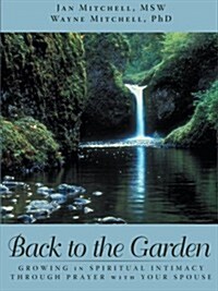 Back to the Garden: Growing in Spiritual Intimacy Through Prayer with Your Spouse (Paperback)