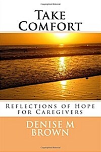 Take Comfort: Reflections of Hope for Caregivers (Paperback)