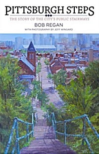 Pittsburgh Steps: The Story of the Citys Public Stairways (Paperback)