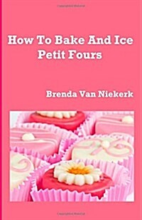 How to Bake and Ice Petit Fours (Paperback)