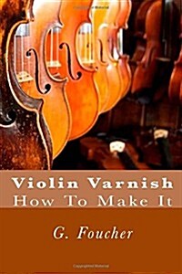 Violin Varnish: How to Make It (Paperback)
