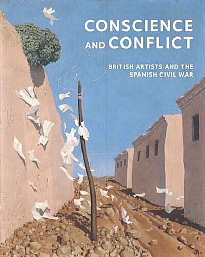 Conscience and Conflict : British Artists and the Spanish Civil War (Hardcover)