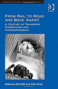 From Rail to Road and Back Again? : A Century of Transport Competition and Interdependency (Hardcover, New ed)