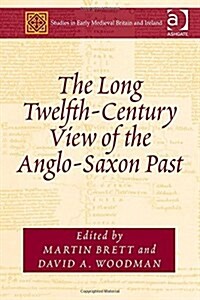 The Long Twelfth-century View of the Anglo-saxon Past (Hardcover)