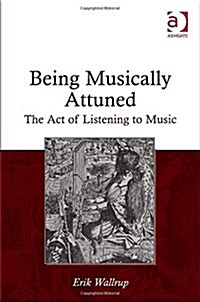 Being Musically Attuned : The Act of Listening to Music (Hardcover, New ed)