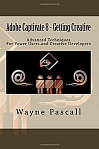 Adobe Captivate 8 - Getting Creative: Advanced Techniques for Power Users and Creative Developers (Paperback)