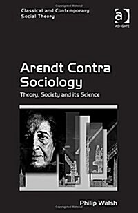 Arendt Contra Sociology : Theory, Society and its Science (Hardcover, New ed)