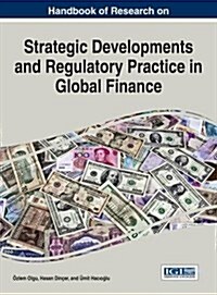 Handbook of Research on Strategic Developments and Regulatory Practice in Global Finance (Hardcover)