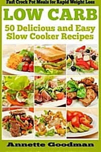 Low Carb: 50 Delicious and Easy Slow Cooker Recipes: Fast Crock Pot Meals for Rapid Weight Loss (Paperback)