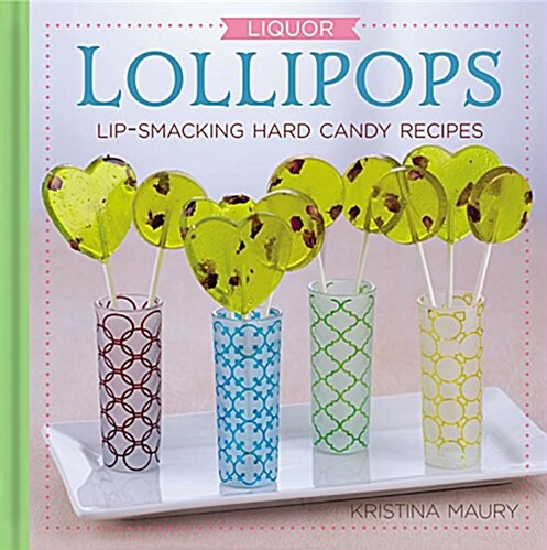 Liquor Lollipops: Lip-Smacking Hard Candy Recipes (Hardcover)