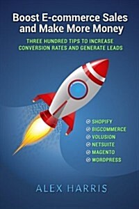 Boost E-Commerce Sales and Make More Money: Three Hundred Tips to Increase Conversion Rates and Generate Leads (Paperback)