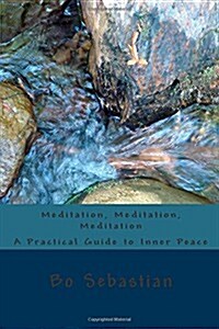 Meditation, Meditation, Meditation: A Practical Guide to Inner Peace (Paperback)