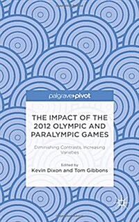 The Impact of the 2012 Olympic and Paralympic Games : Diminishing Contrasts, Increasing Varieties (Hardcover)