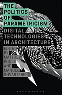 The Politics of Parametricism : Digital Technologies in Architecture (Paperback)