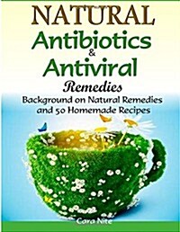 Natural Antibiotics & Antiviral Remedies: Background on Natural Remedies and 50 Homemade Recipes (Paperback)