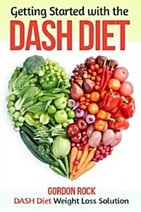 Getting Started with the Dash Diet: Dash Diet Weight Loss Solution (Paperback)