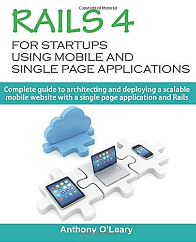 Rails 4 for Startups Using Mobile and Single Page Applications: Complete Guide to Architecting and Deploying a Scalable Mobile Website with a Single P (Paperback)