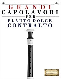 Grandi Capolavori Per Flauto Dolce Contralto: Pezzi Facili Di Bach, Beethoven, Brahms, Handel, Haydn, Mozart, Schubert, Tchaikovsky, Vivaldi E Wagner (Paperback)