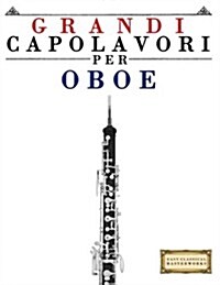 Grandi Capolavori Per Oboe: Pezzi Facili Di Bach, Beethoven, Brahms, Handel, Haydn, Mozart, Schubert, Tchaikovsky, Vivaldi E Wagner (Paperback)