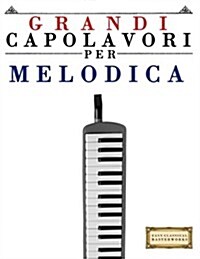 Grandi Capolavori Per Melodica: Pezzi Facili Di Bach, Beethoven, Brahms, Handel, Haydn, Mozart, Schubert, Tchaikovsky, Vivaldi E Wagner (Paperback)