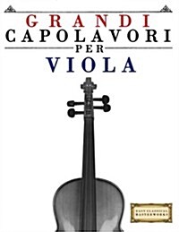 Grandi Capolavori Per Viola: Pezzi Facili Di Bach, Beethoven, Brahms, Handel, Haydn, Mozart, Schubert, Tchaikovsky, Vivaldi E Wagner (Paperback)