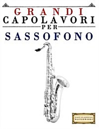 Grandi Capolavori Per Sassofono: Pezzi Facili Di Bach, Beethoven, Brahms, Handel, Haydn, Mozart, Schubert, Tchaikovsky, Vivaldi E Wagner (Paperback)