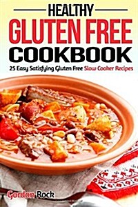 Healthy Gluten Free Cookbook: 25 Easy Satisfying Gluten Free Slow Cooker Recipes (Paperback)