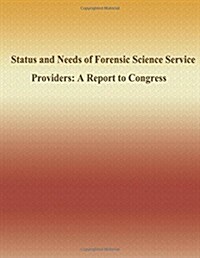 Status and Needs of Forensic Science Service Providers: A Report to Congress (Paperback)